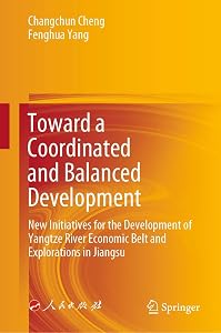 Toward a Coordinated and Balanced Development: New Initiatives for the Development of Yangtze River Economic Belt and Explorations in Jiangsu by Changchun Cheng