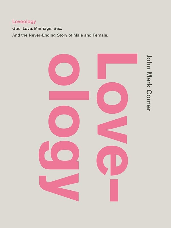 Loveology: God. Love. Marriage. Sex. And the Never-Ending Story of Male and Female. by John Mark Comer