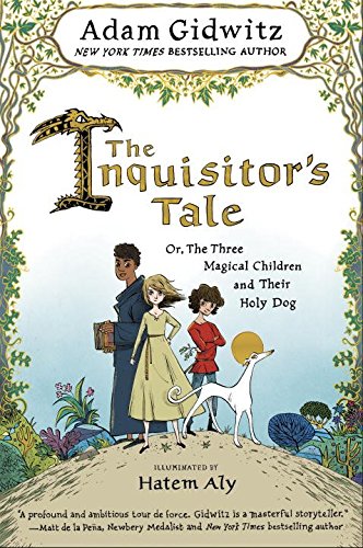 The Inquisitor's Tale: Or, The Three Magical Children and Their Holy Dog by Adam Gidwitz