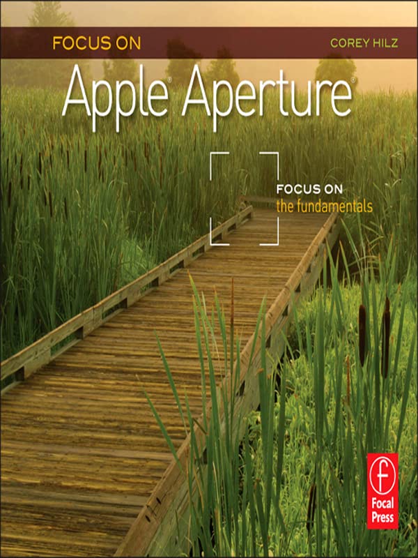 Focus On Apple Aperture: Focus on the Fundamentals (Focus On Series) (The Focus On Series) by Corey Hilz