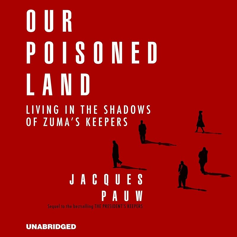 Our Poisoned Land: Living in the Shadows of Zuma’s Keepers by Jacques Pauw