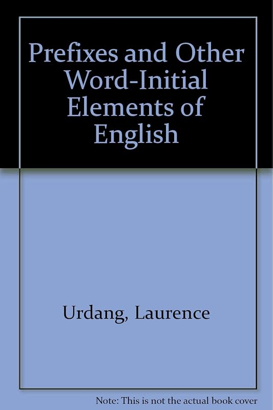 Prefixes and Other Word-initial Elements of English by Laurence Urdang