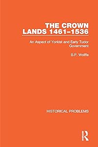 The Crown Lands 1461-1536: An Aspect of Yorkist and Early Tudor Government (Historical Problems) by B.P. Wolffe