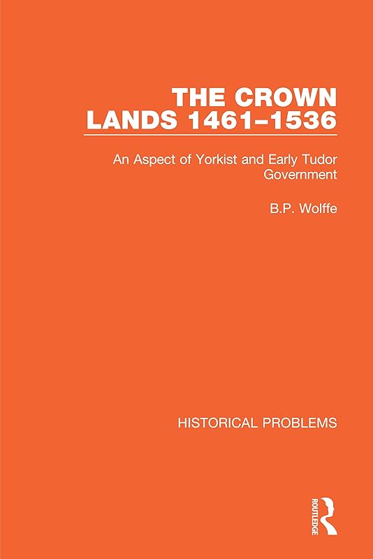 The Crown Lands 1461-1536: An Aspect of Yorkist and Early Tudor Government (Historical Problems) by B.P. Wolffe