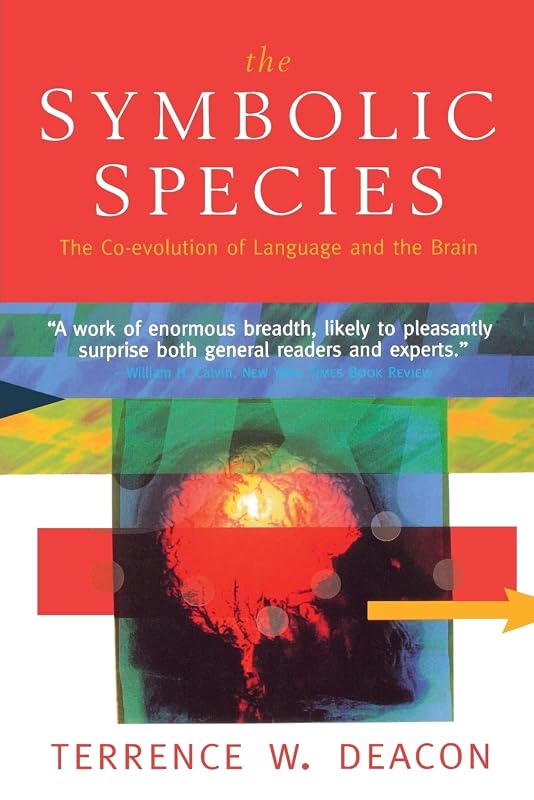 The Symbolic Species: The Co-evolution of Language and the Brain by Terrence W. Deacon
