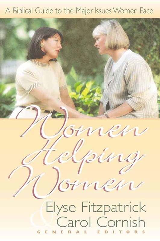 Women Helping Women: A Biblical Guide to Major Issues Women Face by Elyse Fitzpatrick