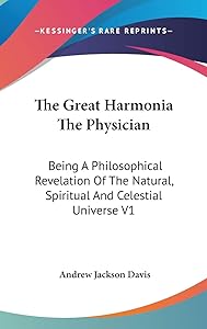 The Great Harmonia The Physician: Being A Philosophical Revelation Of The Natural, Spiritual And Celestial Universe V1