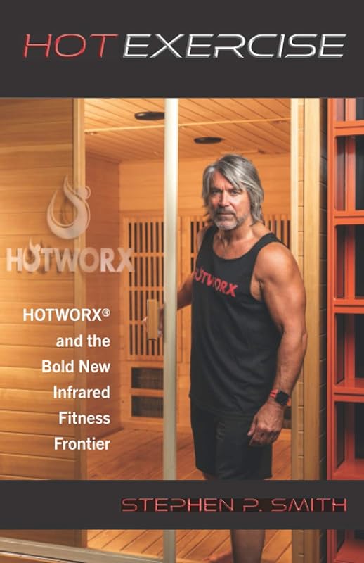 HOT EXERCISE: HOTWORX and the Bold New Infrared Fitness Frontier by Stephen P. Smith