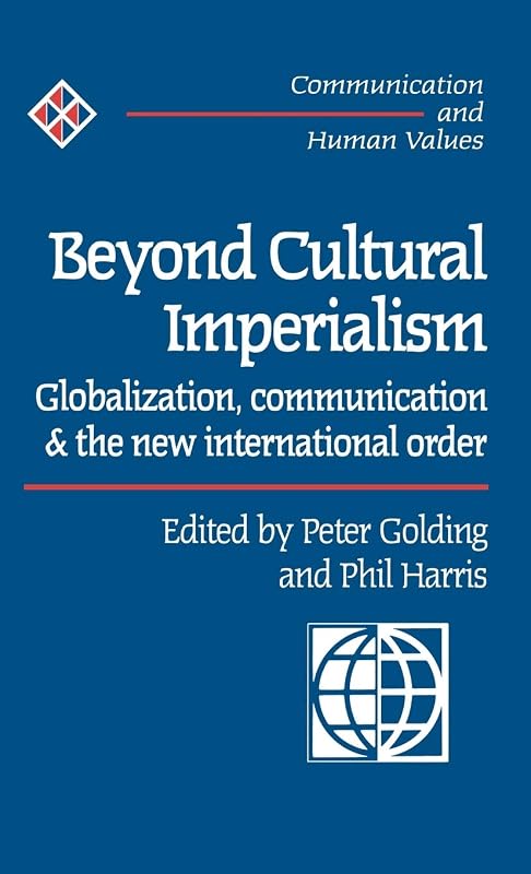 Beyond Cultural Imperialism: Globalization, Communication and the New International Order (Communication and Human Values series) by Peter Golding