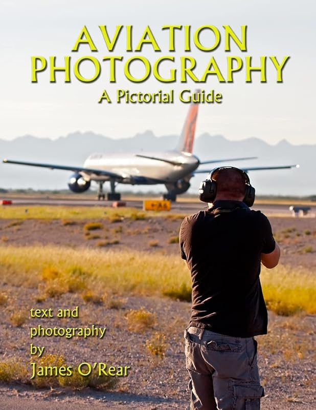 Aviation Photography: A Pictorial Guide by James O'Rear