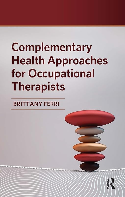 Complementary Health Approaches for Occupational Therapists by Brittany Ferri