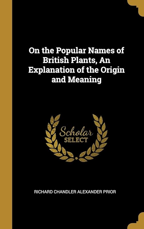 On the Popular Names of British Plants, An Explanation of the Origin and Meaning by Richard Chandler Alexander Prior