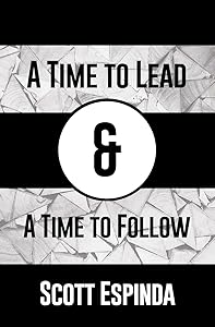 A Time to Lead and a Time to Follow by Scott Espinda