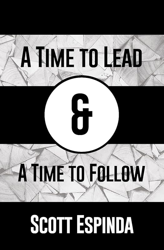 A Time to Lead and a Time to Follow by Scott Espinda