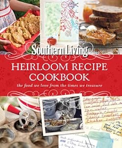 Southern Living Heirloom Recipe Cookbook: The food we love from the times we treasure by The Editors of Southern Living Magazine