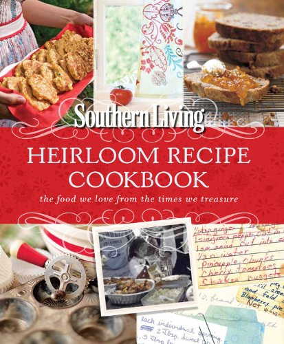 Southern Living Heirloom Recipe Cookbook: The food we love from the times we treasure by The Editors of Southern Living Magazine