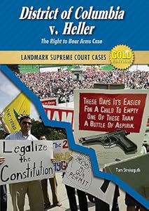 District of Columbia V. Heller: The Right to Bear Arms Case by Tom Streissguth