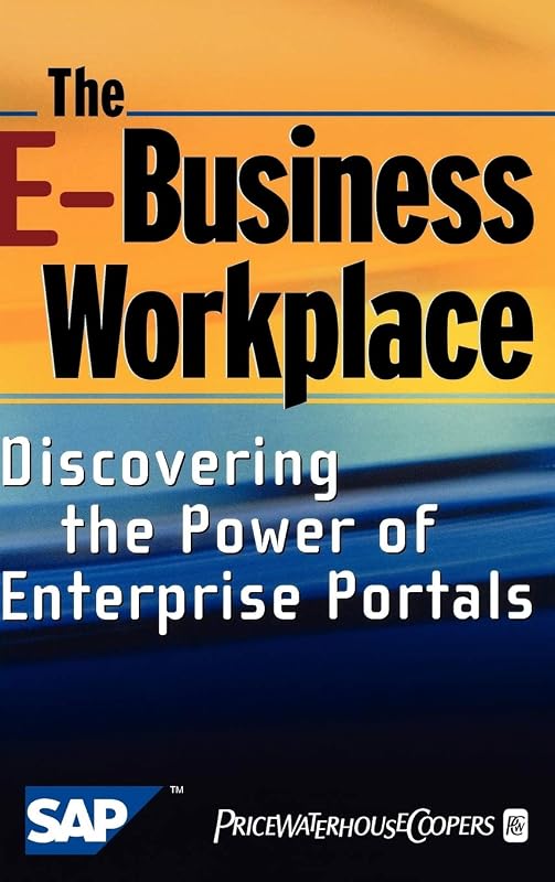 The E-Business Workplace: Discovering the Power of Enterprise Portals by PricewaterhouseCoopers LLP