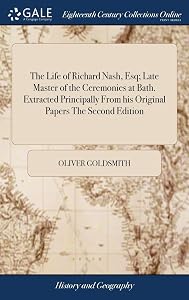 The Life of Richard Nash, Esq; Late Master of the Ceremonies at Bath. Extracted Principally From his Original Papers The Second Edition