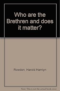 Who are the Brethren and does it matter? by Harold Hamlyn Rowdon