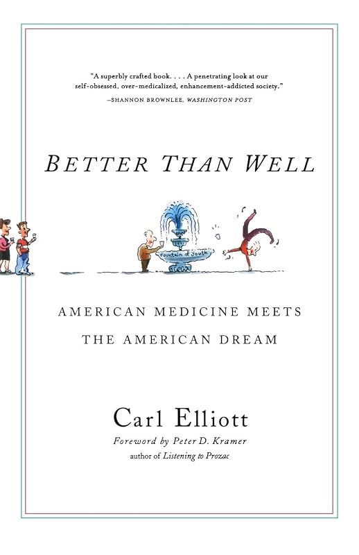 Better Than Well: American Medicine Meets the American Dream by Carl Elliott