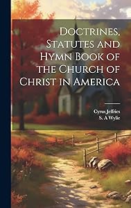 Doctrines, Statutes and Hymn Book of the Church of Christ in America by Cyrus Jeffries