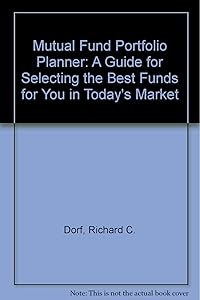 The Mutual Fund Portfolio Planner: A Guide for Selecting the Best Funds for You in Today's Market