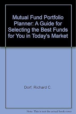 The Mutual Fund Portfolio Planner: A Guide for Selecting the Best Funds for You in Today's Market