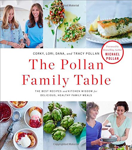 The Pollan Family Table: The Best Recipes and Kitchen Wisdom for Delicious, Healthy Family Meals by Corky Pollan