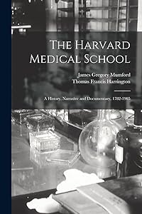 The Harvard Medical School: A History, Narrative and Documentary, 1782-1905 by James Gregory Mumford