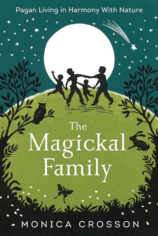 The Magickal Family: Pagan Living in Harmony with Nature by Monica Crosson