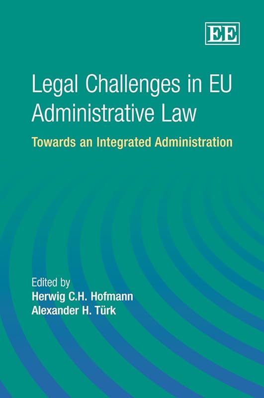 Legal Challenges in EU Administrative Law: Towards an Integrated Administration by Herwig C.H. Hofmann