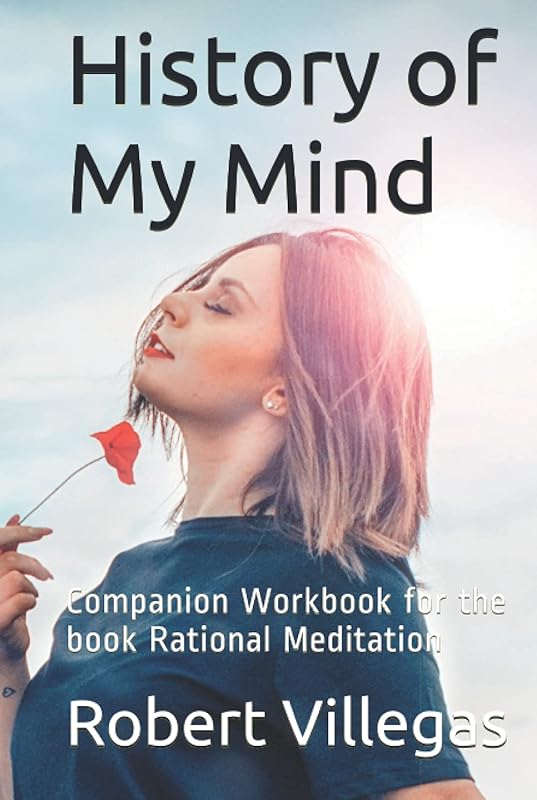History of My Mind: Companion Workbook for the book Rational Meditation by Robert Villegas