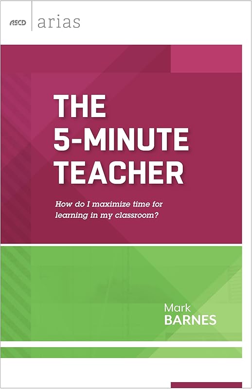 The 5-Minute Teacher: How do I maximize time for learning in my classroom? (ASCD Arias) by Mark Barnes
