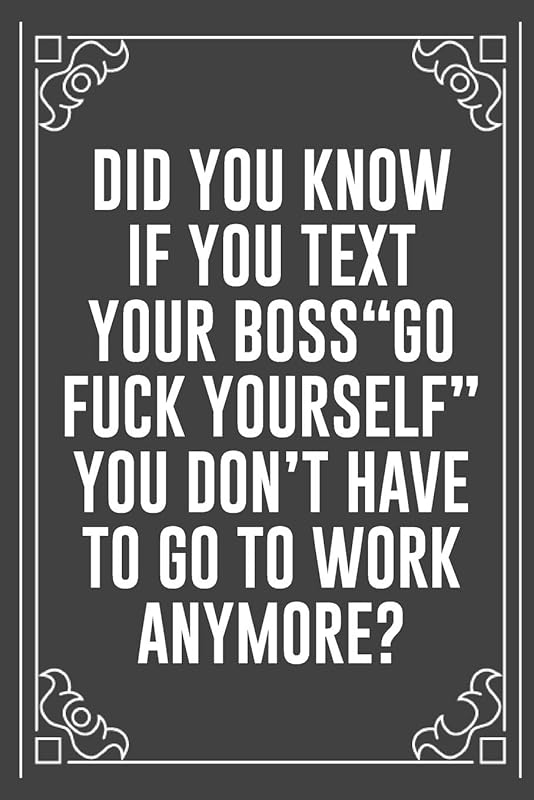DID YOU KNOW IF YOU TEXT YOUR BOSS "GO FUCK YOURSELF" YOU DON'T HAVE TO GO TO WORK ANYMORE?: Funny Blank Lined Ofiice Journals For Friend or Coworkers by JKC Book Publishers