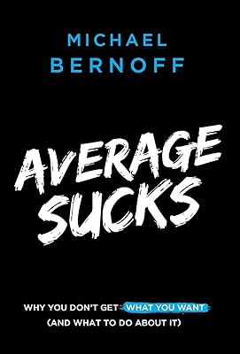 Average Sucks: Why You Don't Get What You Want (And What to Do About It)