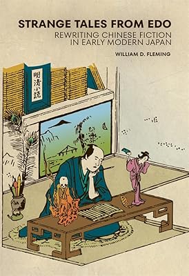 Strange Tales from Edo: Rewriting Chinese Fiction in Early Modern Japan (Harvard East Asian Monographs)