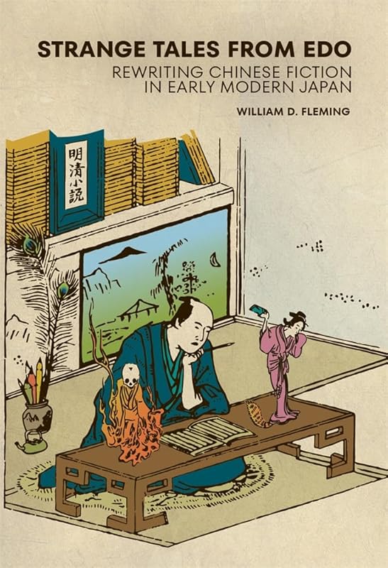 Strange Tales from Edo: Rewriting Chinese Fiction in Early Modern Japan (Harvard East Asian Monographs) by William D. Fleming