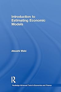 Introduction to Estimating Economic Models (Routledge Advanced Texts in Economics and Finance) by Atsushi Maki