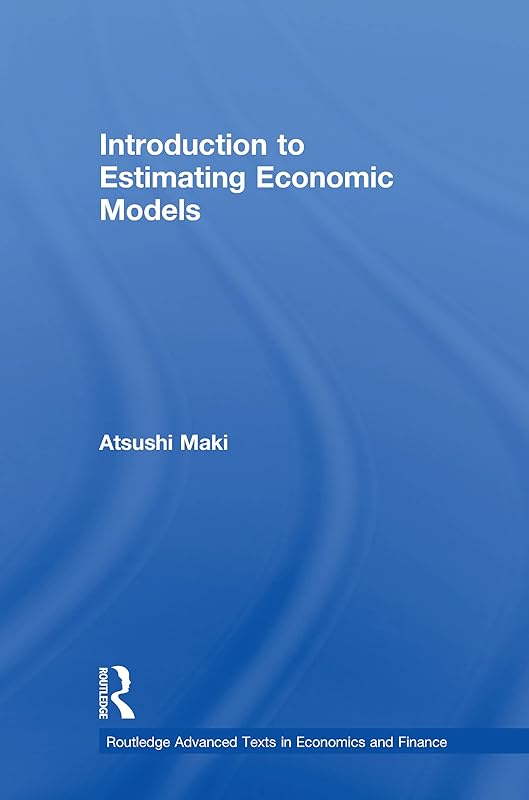 Introduction to Estimating Economic Models (Routledge Advanced Texts in Economics and Finance) by Atsushi Maki
