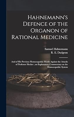 Hahnemann's Defence of the Organon of Rational Medicine: and of His Previous Homoeopathic Works Against the Attacks of Professor Hecker; an Explanatory Commentary on the Homoeopathic System