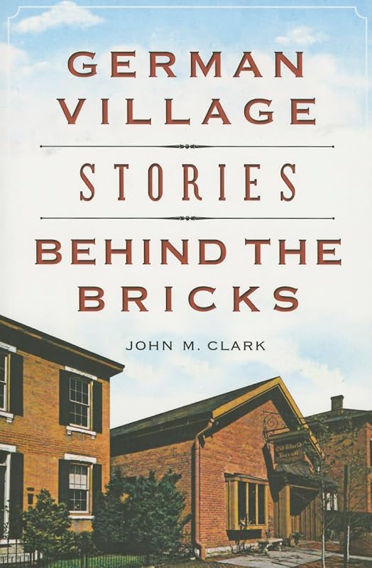 German Village Stories Behind the Bricks (Landmarks) by John M. Clark