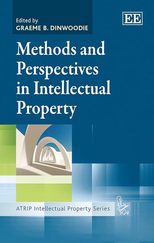 Methods and Perspectives in Intellectual Property (ATRIP Intellectual Property series) by Graeme B. Dinwoodie