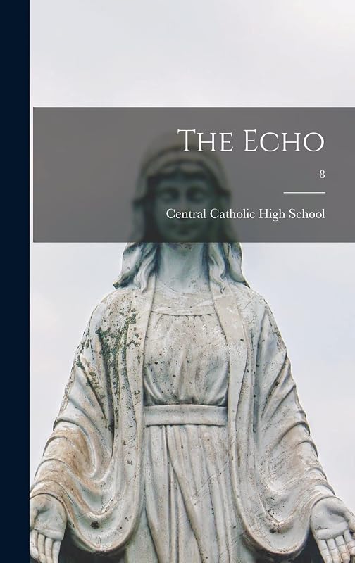 The Echo; 8 by Central Catholic High School (Fort Wa
