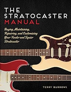 The Stratocaster Manual: Buying, Maintaining, Repairing, and Customizing Your Fender and Squier Stratocaster