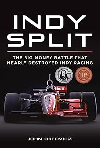 Indy Split: The Big Money Battle that Nearly Destroyed Indy Racing by John Oreovicz