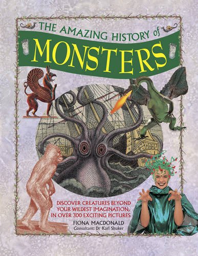 The Amazing History of Monsters: Discover Creatures Beyond Your Wildest Imagination, In Over 300 Exciting Pictures by Fiona Macdonald