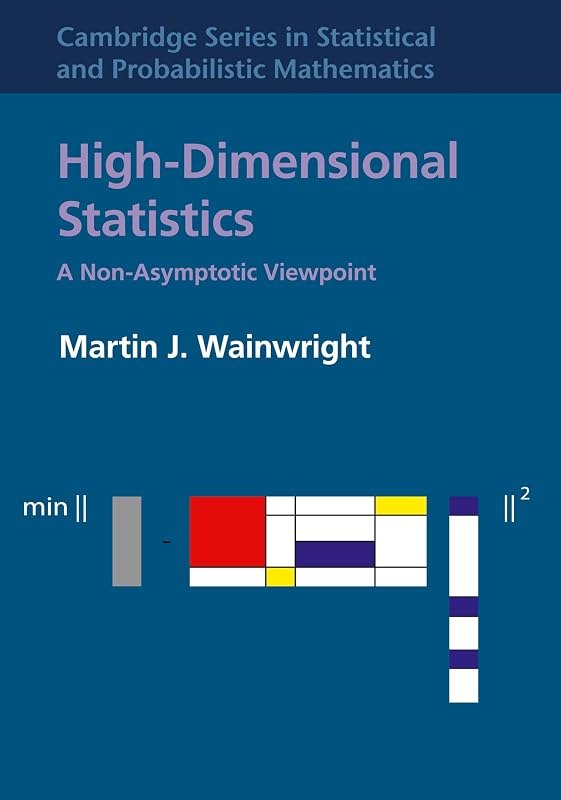 High-Dimensional Statistics: A Non-Asymptotic Viewpoint (Cambridge Series in Statistical and Probabilistic Mathematics, Series Number 48) by Martin J. Wainwright