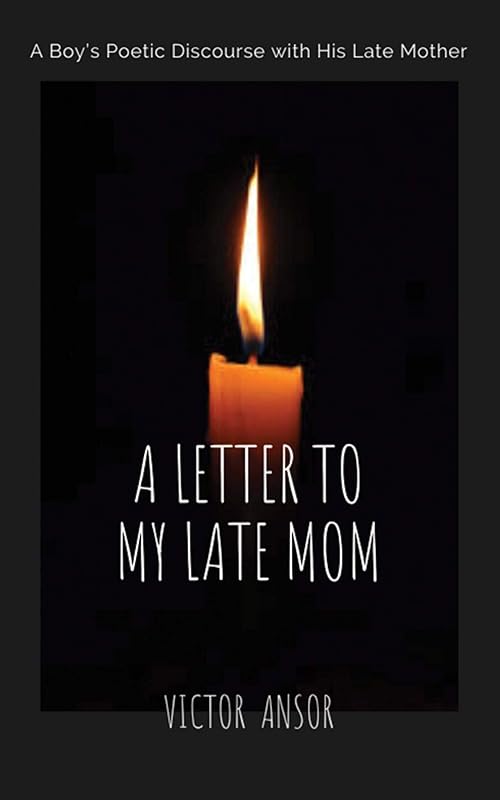 A LETTER TO MY LATE MOM by Victor Ansor