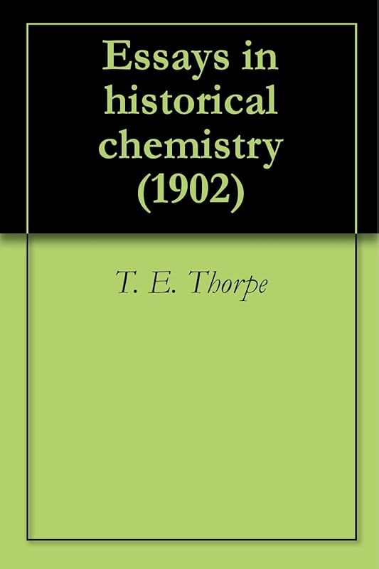 Essays in historical chemistry (1902) by T. E. Thorpe